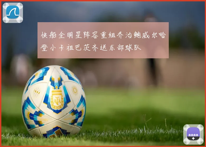 快船全明星阵容重组乔治鲍威尔哈登小卡祖巴茨齐送东部球队